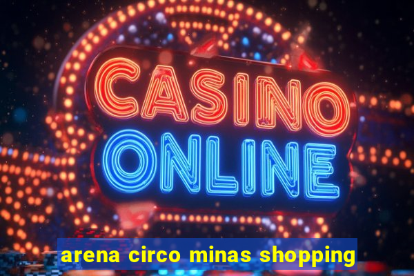 arena circo minas shopping